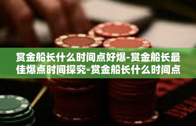 赏金船长什么时间点好爆-赏金船长最佳爆点时间探究-赏金船长什么时间点好爆