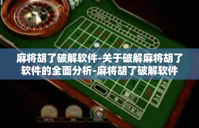 麻将胡了破解软件-关于破解麻将胡了软件的全面分析-麻将胡了破解软件