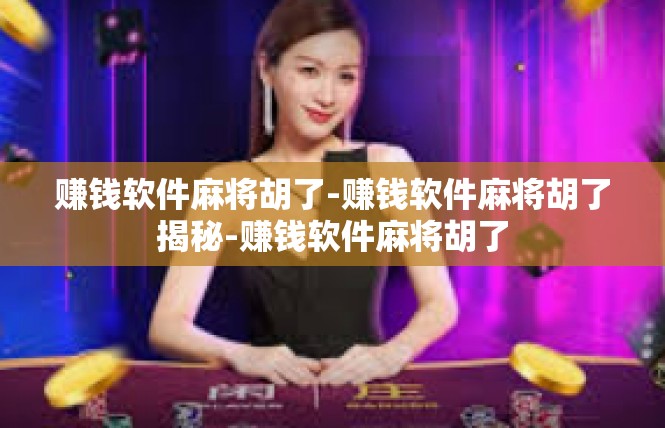 赚钱软件麻将胡了-赚钱软件麻将胡了揭秘-赚钱软件麻将胡了