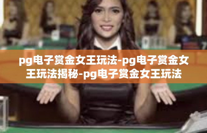 pg电子赏金女王玩法-pg电子赏金女王玩法揭秘-pg电子赏金女王玩法