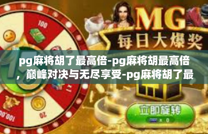 pg麻将胡了最高倍-pg麻将胡最高倍，巅峰对决与无尽享受-pg麻将胡了最高倍