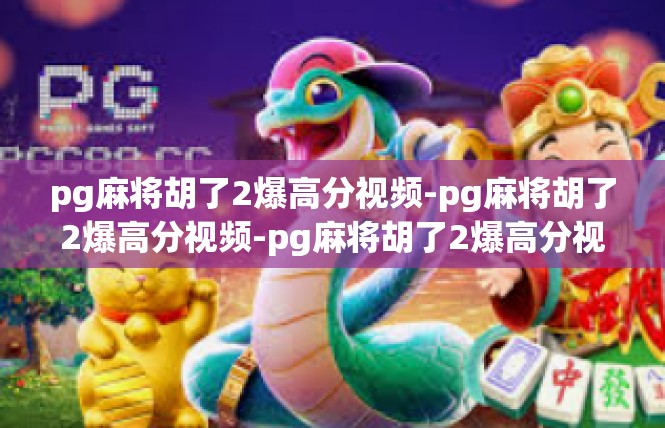 pg麻将胡了2爆高分视频-pg麻将胡了2爆高分视频-pg麻将胡了2爆高分视频