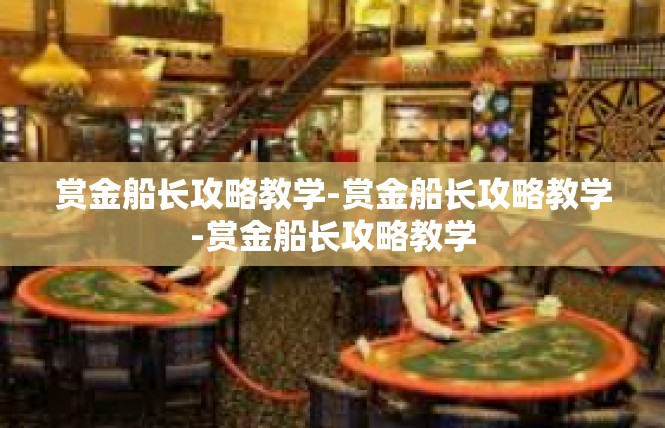 赏金船长攻略教学-赏金船长攻略教学-赏金船长攻略教学