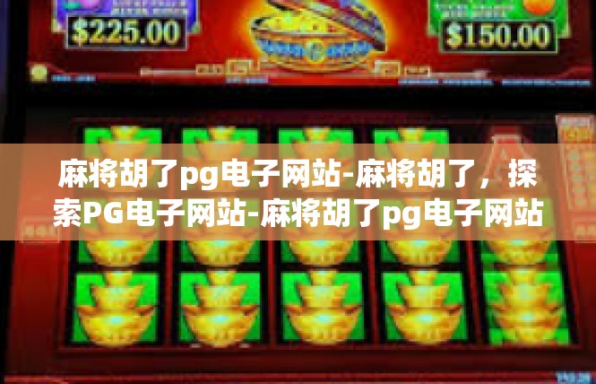 麻将胡了pg电子网站-麻将胡了，探索PG电子网站-麻将胡了pg电子网站