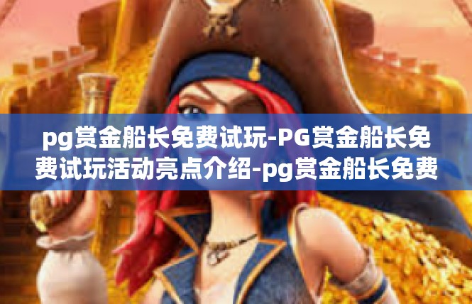 pg赏金船长免费试玩-PG赏金船长免费试玩活动亮点介绍-pg赏金船长免费试玩