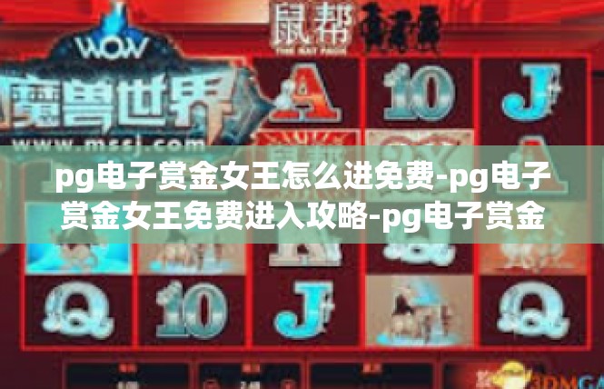 pg电子赏金女王怎么进免费-pg电子赏金女王免费进入攻略-pg电子赏金女王怎么进免费