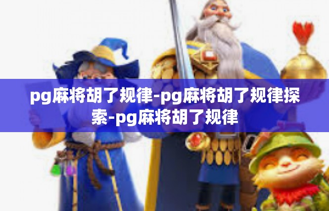 pg麻将胡了规律-pg麻将胡了规律探索-pg麻将胡了规律