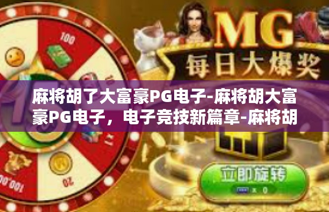 麻将胡了大富豪PG电子-麻将胡大富豪PG电子，电子竞技新篇章-麻将胡了大富豪PG电子