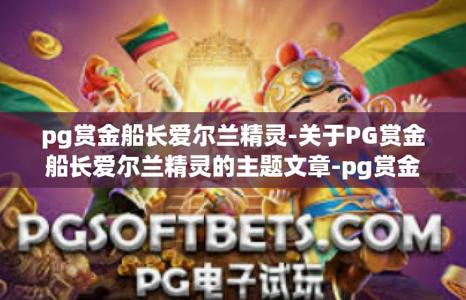 pg赏金船长爱尔兰精灵-关于PG赏金船长爱尔兰精灵的主题文章-pg赏金船长爱尔兰精灵