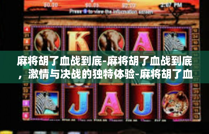 麻将胡了血战到底-麻将胡了血战到底，激情与决战的独特体验-麻将胡了血战到底