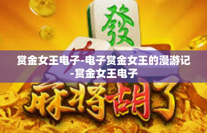 赏金女王电子-电子赏金女王的漫游记-赏金女王电子