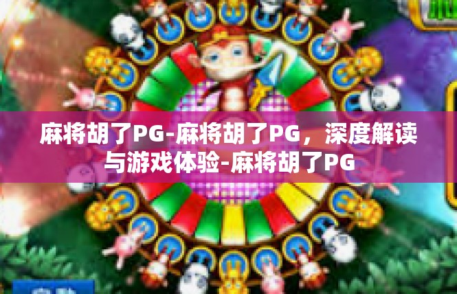 麻将胡了PG-麻将胡了PG，深度解读与游戏体验-麻将胡了PG