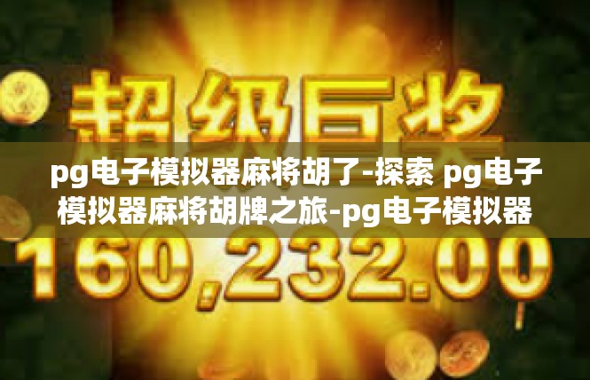 pg电子模拟器麻将胡了-探索 pg电子模拟器麻将胡牌之旅-pg电子模拟器麻将胡了