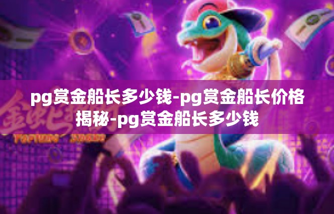 pg赏金船长多少钱-pg赏金船长价格揭秘-pg赏金船长多少钱