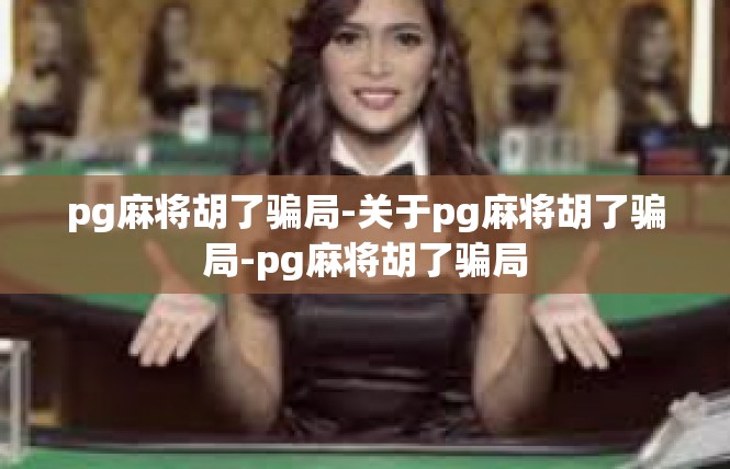pg麻将胡了骗局-关于pg麻将胡了骗局-pg麻将胡了骗局