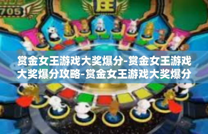 赏金女王游戏大奖爆分-赏金女王游戏大奖爆分攻略-赏金女王游戏大奖爆分