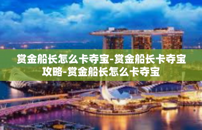 赏金船长怎么卡夺宝-赏金船长卡夺宝攻略-赏金船长怎么卡夺宝