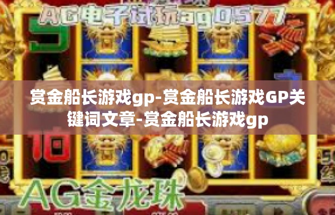 赏金船长游戏gp-赏金船长游戏GP关键词文章-赏金船长游戏gp
