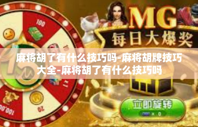 麻将胡了有什么技巧吗-麻将胡牌技巧大全-麻将胡了有什么技巧吗