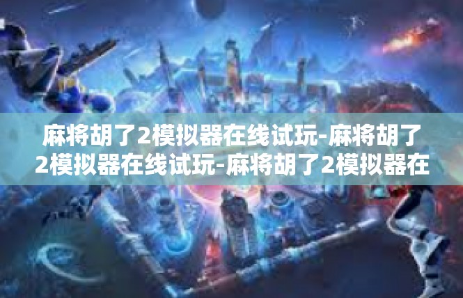 麻将胡了2模拟器在线试玩-麻将胡了2模拟器在线试玩-麻将胡了2模拟器在线试玩