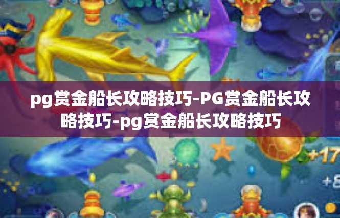 pg赏金船长攻略技巧-PG赏金船长攻略技巧-pg赏金船长攻略技巧