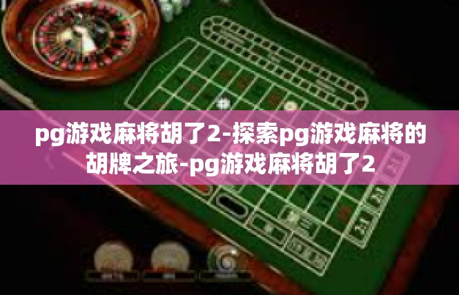 pg游戏麻将胡了2-探索pg游戏麻将的胡牌之旅-pg游戏麻将胡了2