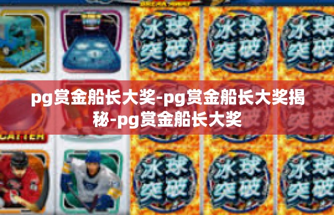 pg赏金船长大奖-pg赏金船长大奖揭秘-pg赏金船长大奖