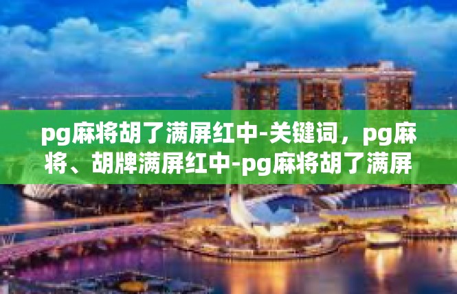 pg麻将胡了满屏红中-关键词，pg麻将、胡牌满屏红中-pg麻将胡了满屏红中