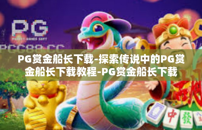 PG赏金船长下载-探索传说中的PG赏金船长下载教程-PG赏金船长下载