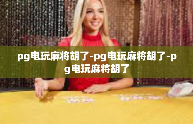 pg电玩麻将胡了-pg电玩麻将胡了-pg电玩麻将胡了