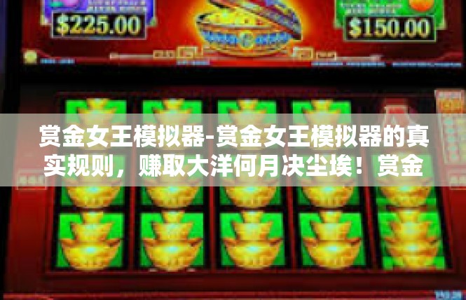 赏金女王模拟器-赏金女王模拟器的真实规则，赚取大洋何月决尘埃！赏金女王模拟器
