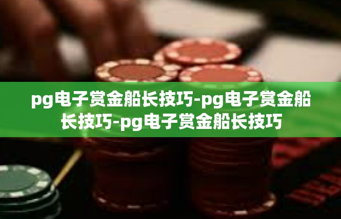 pg电子赏金船长技巧-pg电子赏金船长技巧-pg电子赏金船长技巧
