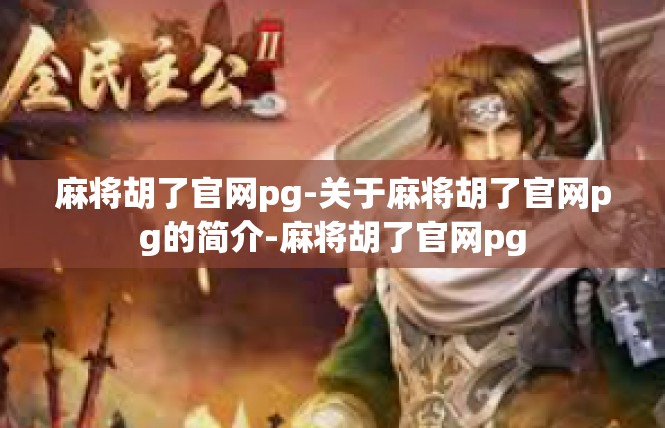 麻将胡了官网pg-关于麻将胡了官网pg的简介-麻将胡了官网pg
