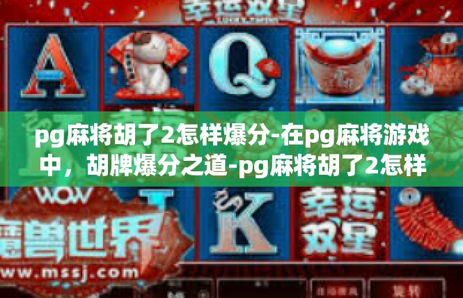 pg麻将胡了2怎样爆分-在pg麻将游戏中，胡牌爆分之道-pg麻将胡了2怎样爆分