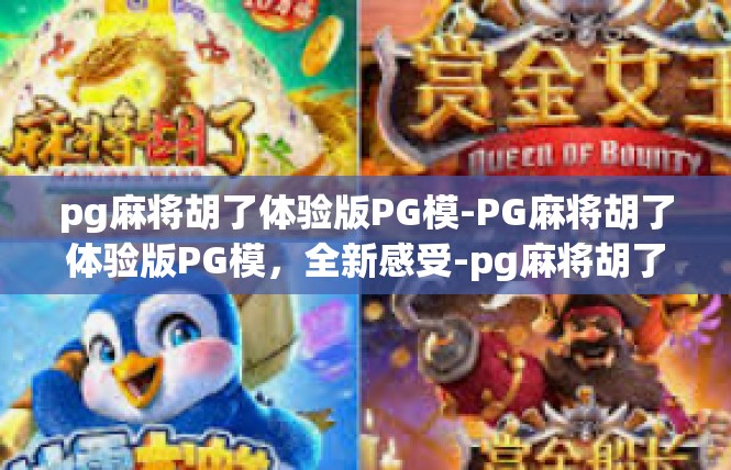 pg麻将胡了体验版PG模-PG麻将胡了体验版PG模，全新感受-pg麻将胡了体验版PG模