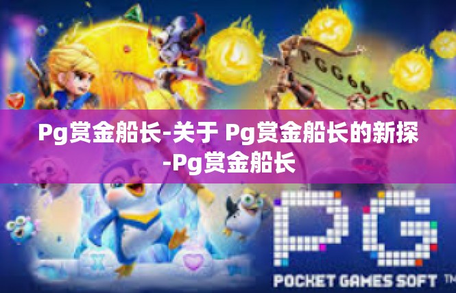 Pg赏金船长-关于 Pg赏金船长的新探-Pg赏金船长
