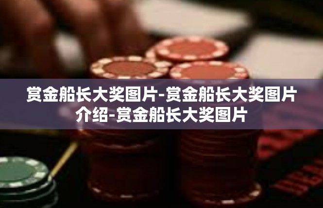 赏金船长大奖图片-赏金船长大奖图片介绍-赏金船长大奖图片