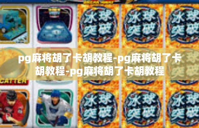 pg麻将胡了卡胡教程-pg麻将胡了卡胡教程-pg麻将胡了卡胡教程