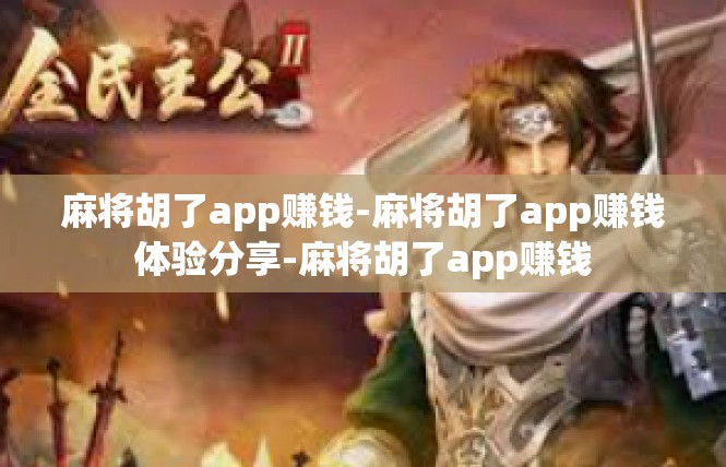 麻将胡了app赚钱-麻将胡了app赚钱体验分享-麻将胡了app赚钱