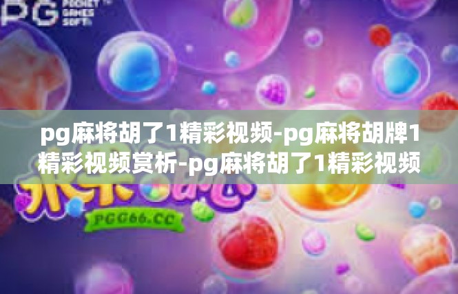 pg麻将胡了1精彩视频-pg麻将胡牌1精彩视频赏析-pg麻将胡了1精彩视频