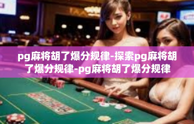 pg麻将胡了爆分规律-探索pg麻将胡了爆分规律-pg麻将胡了爆分规律