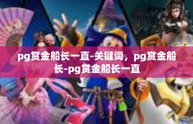 pg赏金船长一直-关键词，pg赏金船长-pg赏金船长一直