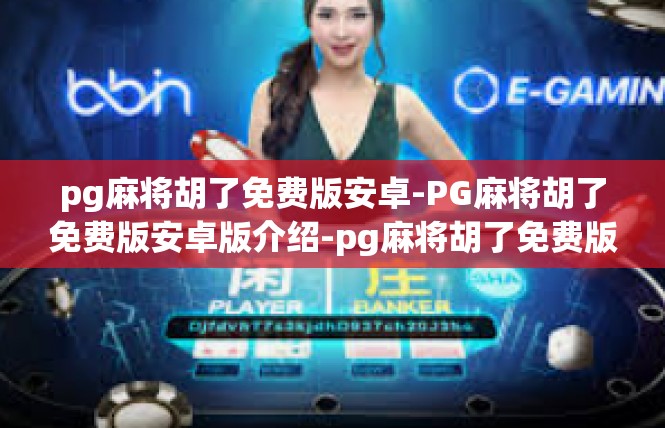 pg麻将胡了免费版安卓-PG麻将胡了免费版安卓版介绍-pg麻将胡了免费版安卓