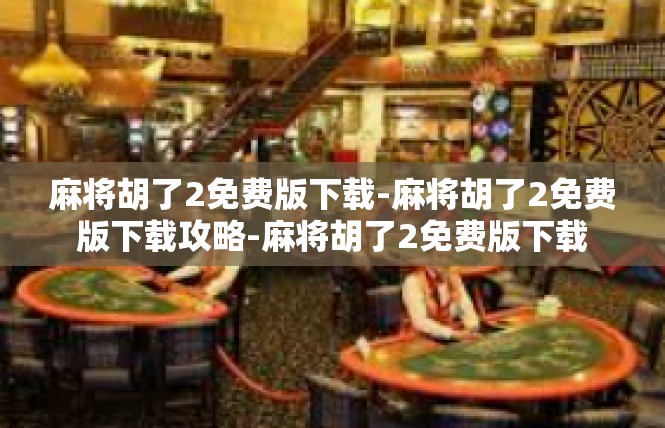 麻将胡了2免费版下载-麻将胡了2免费版下载攻略-麻将胡了2免费版下载