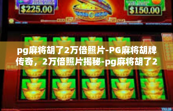 pg麻将胡了2万倍照片-PG麻将胡牌传奇，2万倍照片揭秘-pg麻将胡了2万倍照片