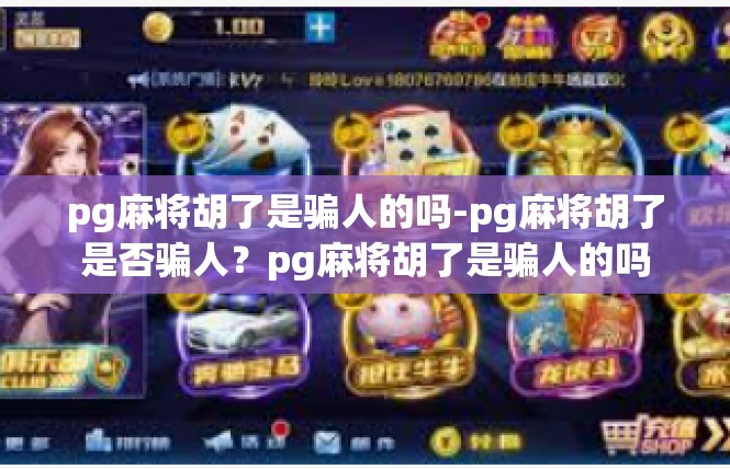 pg麻将胡了是骗人的吗-pg麻将胡了是否骗人？pg麻将胡了是骗人的吗