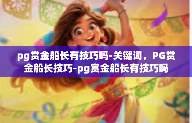 pg赏金船长有技巧吗-关键词，PG赏金船长技巧-pg赏金船长有技巧吗