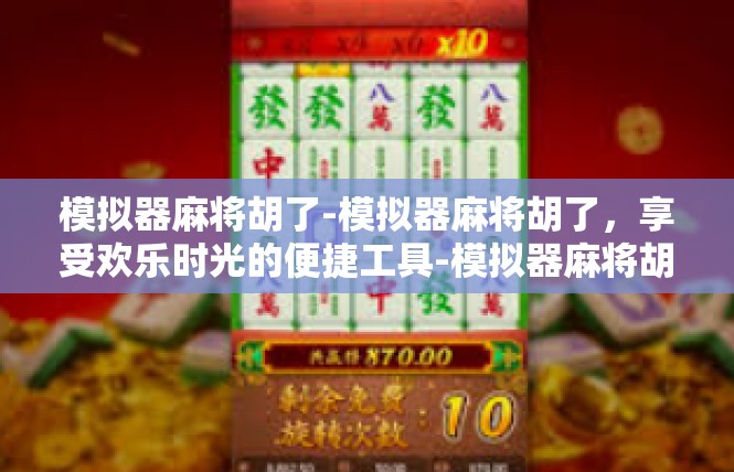 模拟器麻将胡了-模拟器麻将胡了，享受欢乐时光的便捷工具-模拟器麻将胡了