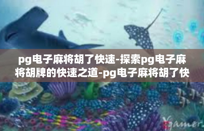 pg电子麻将胡了快速-探索pg电子麻将胡牌的快速之道-pg电子麻将胡了快速