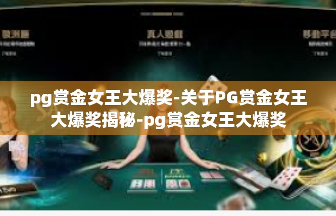pg赏金女王大爆奖-关于PG赏金女王大爆奖揭秘-pg赏金女王大爆奖